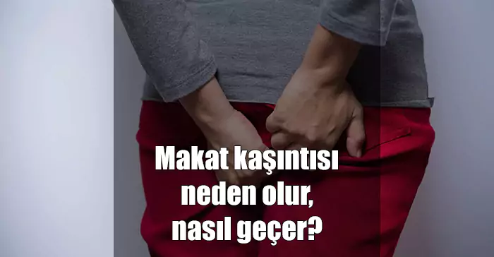 makat kaşıntısı neden olur, nasıl geçer